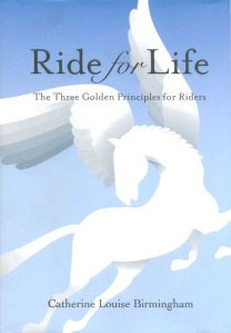 Ride For Life – The Three Golden Principles for Riders Written by Catherine Louise Birmingham #eliteequestrian www.eliteequestrianmagazine.co elite equestrian magazine