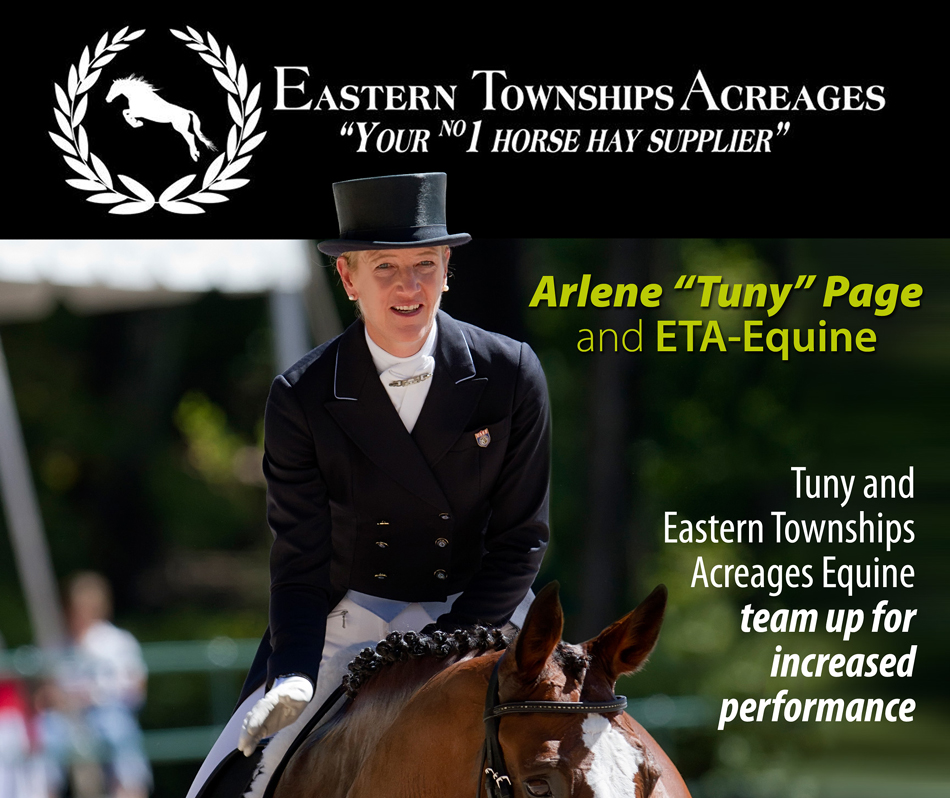 Top Dressage Rider Tuny Page Endorses Eastern Townships Acreages Equine Hay WELLINGTON, FLORIDA – January 3, 2014- Top Dressage rider Tuny Page of Stillpoint Farm, endorses the Townships Blend hay produced by Eastern Townships Acreages Equine (ETA-Equine). ETA-Equine’s specially blended hay is made specifically to meet the nutritional needs of the horses, enabling them to eat all day, the same way they were meant to graze in the wild. In effect, Eastern Townships Acreages Equine brings the pasture to the show horses that are unable to be out in the field as frequently as others.