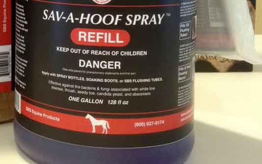 Save 50% on SAV-A-HOOF SPRAY ! New from SBS EQUINE is the SAV-A-HOOF SPRAY gallon REFILL, Item 317, which cost 50% less per ounce than prepackaged 16 oz bottles. The versatile formulation can be dispensed with sprayers, soaking boots, or with the new SBS Flushing Tube & Dispenser that reaches deeply rooted infections inside holes, cracks, and clefts of the frog. The FREE “VALUE PACK” includes extra sprayer labels for repackaging and the reusable SBS Flushing Tube & Dispenser ($12 retail value) which can dispense other SBS products. Now germs have no place to hide ! Ray Tricca SBS EQUINE 239-354-3361 info@sbsequine.com www.sbsequine.com